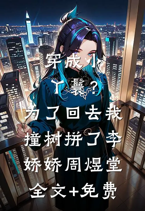 穿成小丫鬟？为了回去我撞树拼了李娇娇周煜堂全文+免费