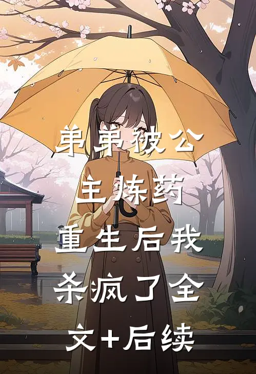 弟弟被公主炼药，重生后我杀疯了全文+后续