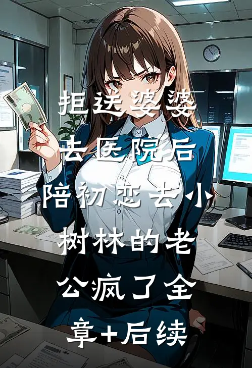 拒送婆婆去医院后，陪初恋去小树林的老公疯了全章+后续