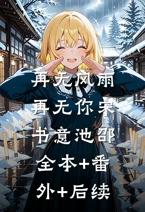 再无风雨再无你宋书意池邵:全本+番外+后续
