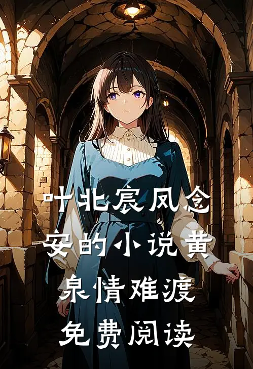叶北宸凤念安的小说黄泉情难渡免费阅读