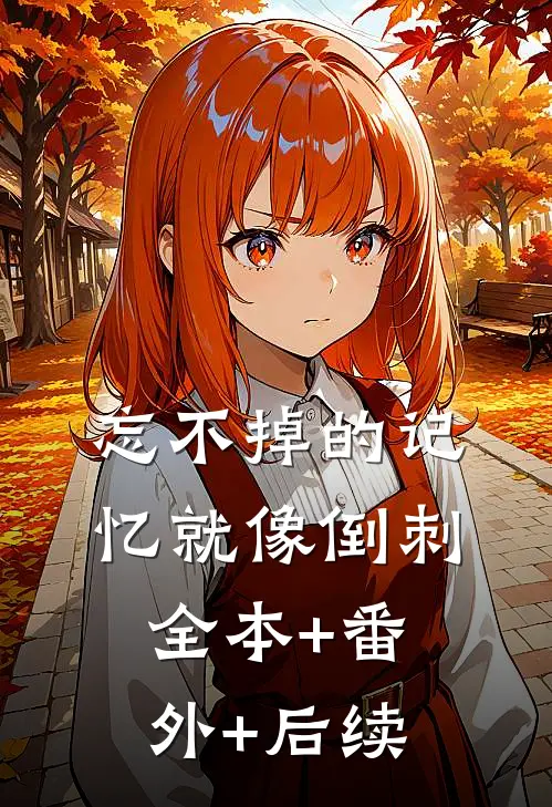 忘不掉的记忆就像倒刺:全本+番外+后续