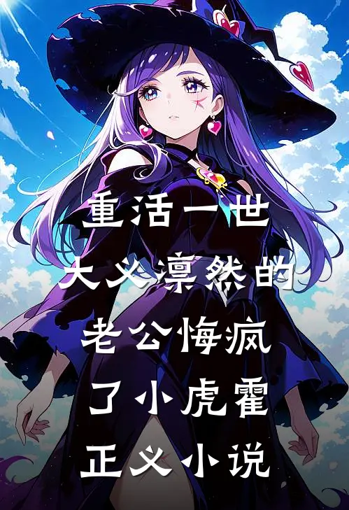 重活一世，大义凛然的老公悔疯了小虎霍正义小说