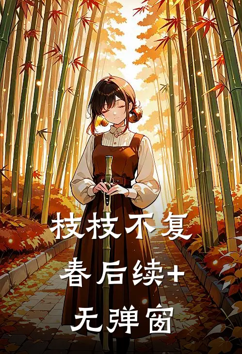枝枝不复春后续+无弹窗