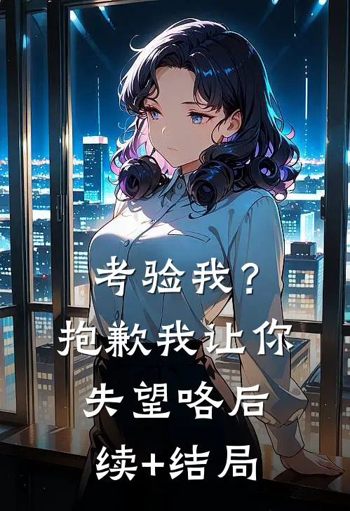 考验我？抱歉，我让你失望咯后续+结局