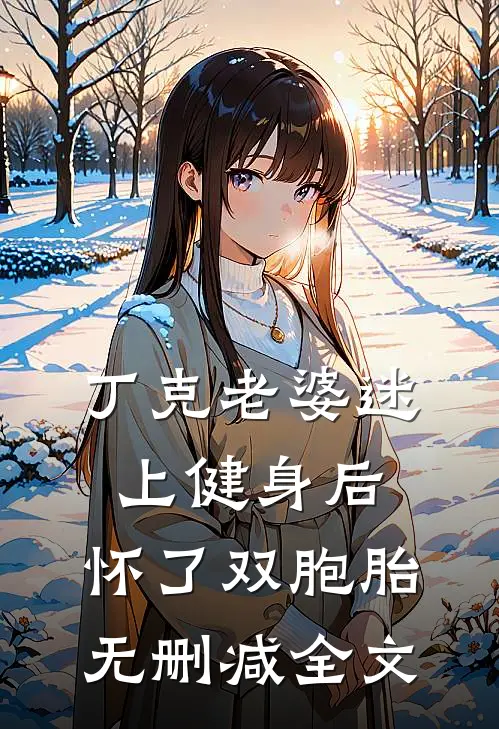 丁克老婆迷上健身后，怀了双胞胎无删减全文