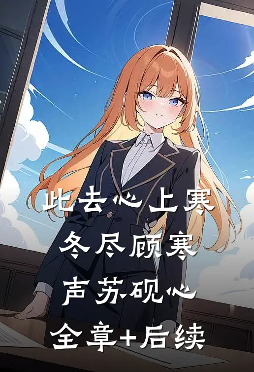 此去心上寒冬尽顾寒声苏砚心:全章+后续
