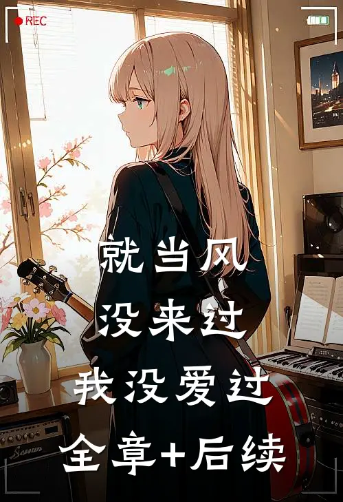 就当风没来过，我没爱过:全章+后续
