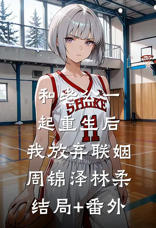 和老公一起重生后，我放弃联姻周锦泽林柔结局+番外