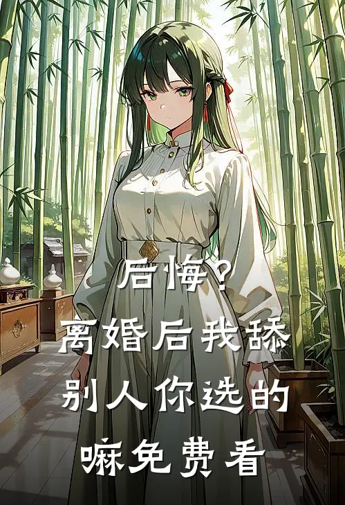 后悔？离婚后我舔别人，你选的嘛免费看