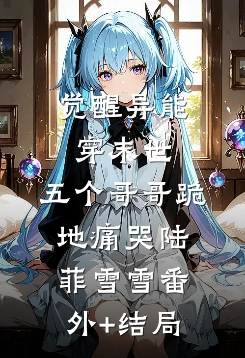 觉醒异能穿末世，五个哥哥跪地痛哭陆菲雪雪(番外)+(结局)