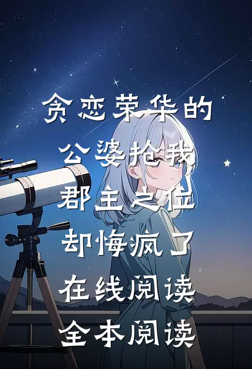 贪恋荣华的公婆抢我郡主之位，却悔疯了在线阅读全本阅读