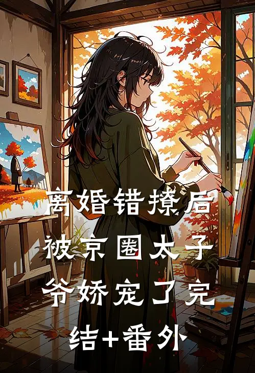 离婚错撩后，被京圈太子爷娇宠了完结+番外