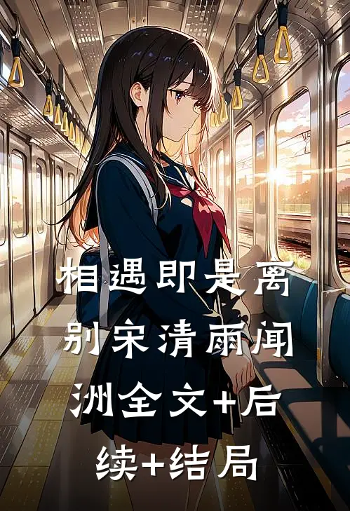 相遇即是离别宋清雨闻洲全文+后续+结局