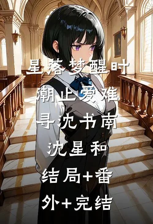 星落梦醒时，潮止爱难寻沈书南沈星和:结局+番外+完结