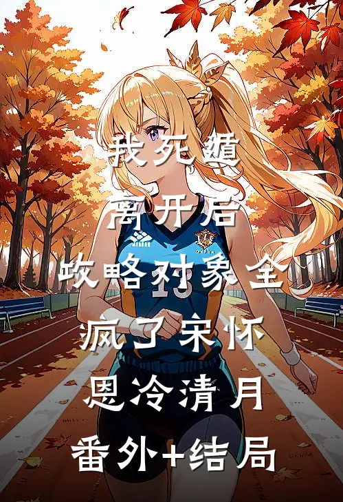 我死遁离开后，攻略对象全疯了宋怀恩冷清月:(番外)+(结局)