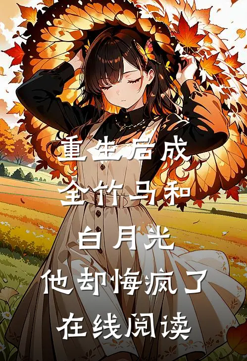 重生后成全竹马和白月光，他却悔疯了在线阅读