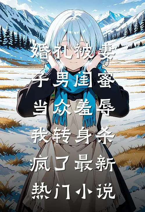 婚礼被妻子男闺蜜当众羞辱，我转身杀疯了最新热门小说