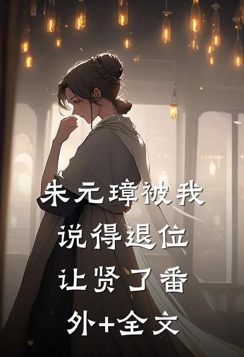 朱元璋被我说得退位让贤了(番外)+(全文)