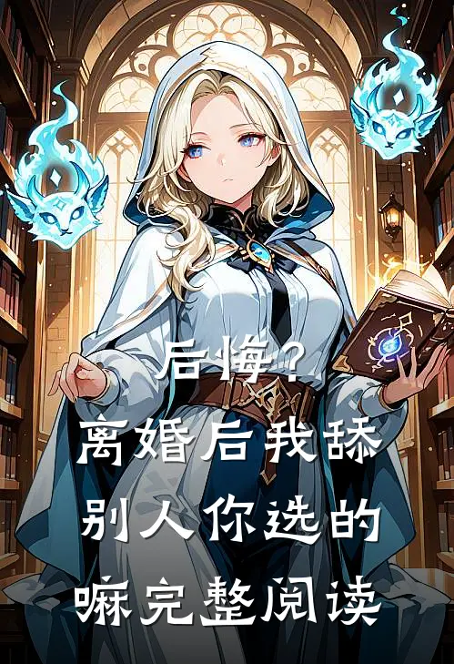 后悔？离婚后我舔别人，你选的嘛完整阅读