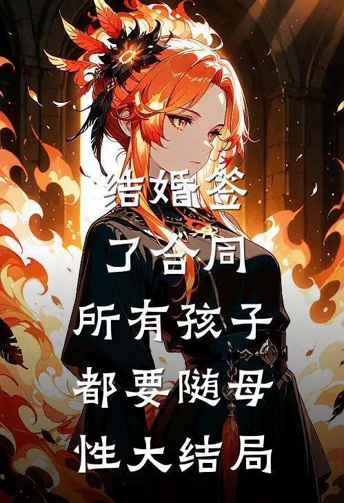 结婚签了合同，所有孩子都要随母性大结局