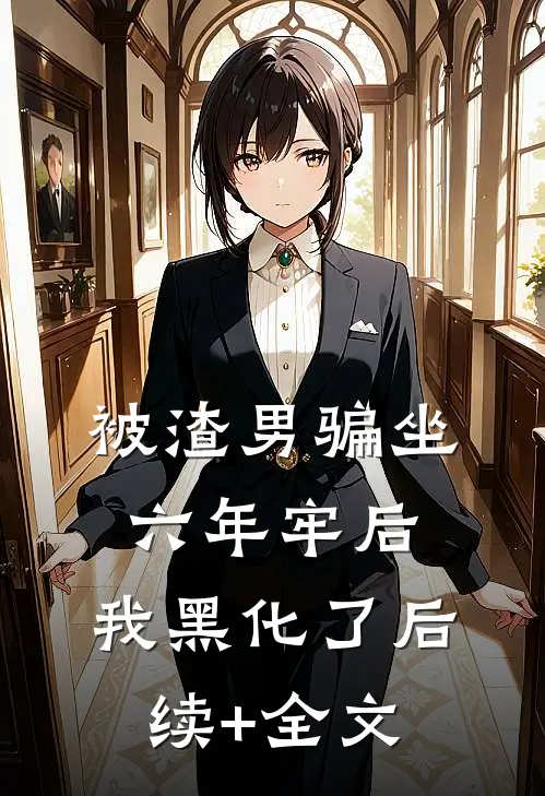 被渣男骗坐六年牢后，我黑化了后续+全文