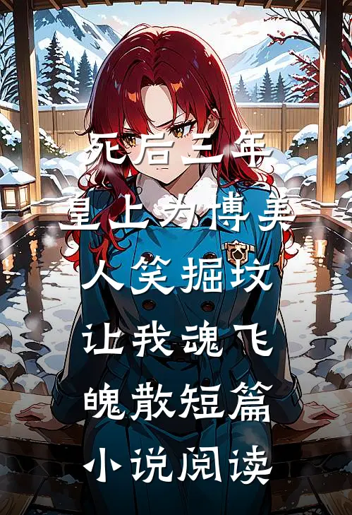 死后三年，皇上为博美人笑掘坟让我魂飞魄散短篇小说阅读