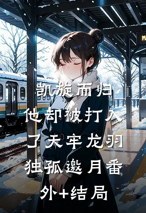 凯旋而归，他却被打入了天牢龙羽独孤邀月(番外)+(结局)