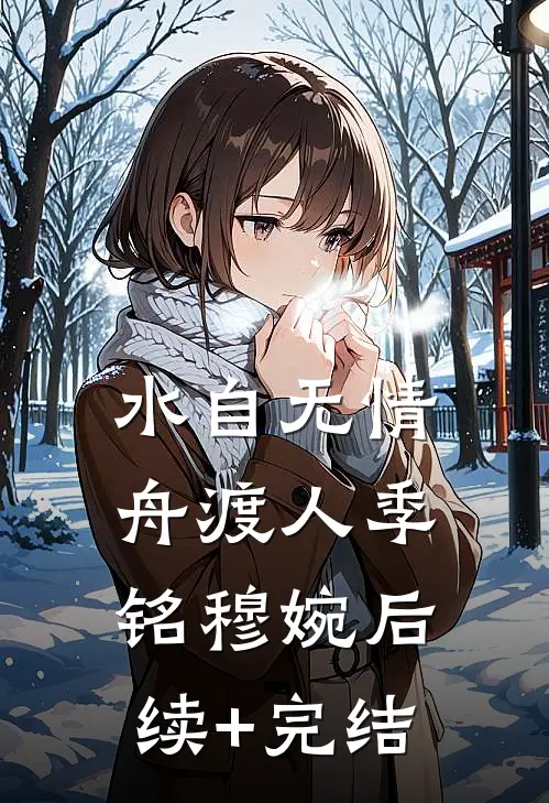 水自无情舟渡人季铭穆婉后续+完结