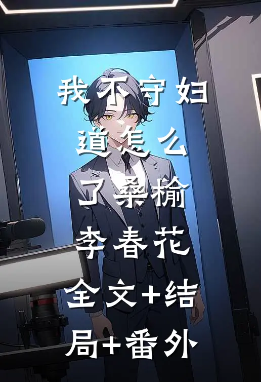 我不守妇道怎么了桑榆李春花:全文+结局+番外