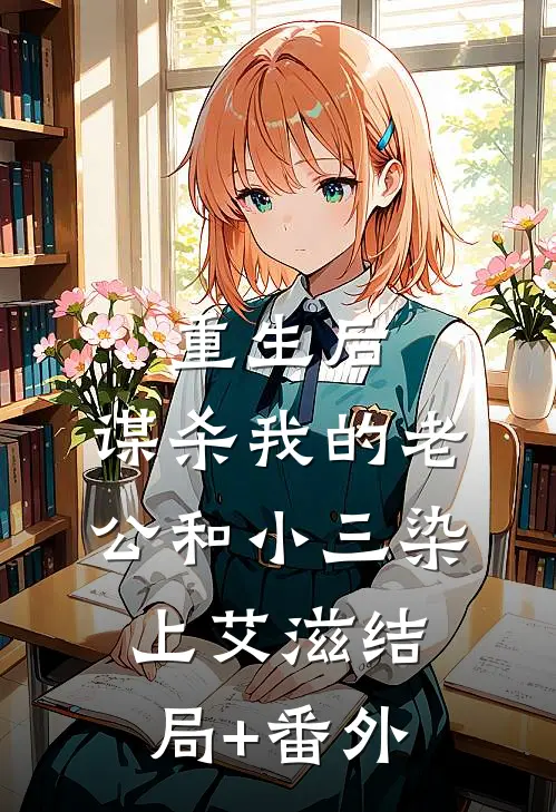 重生后，谋杀我的老公和小三染上艾滋结局+番外