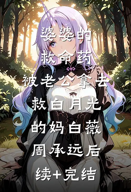 婆婆的救命药，被老公拿去救白月光的妈白薇周承远后续+完结