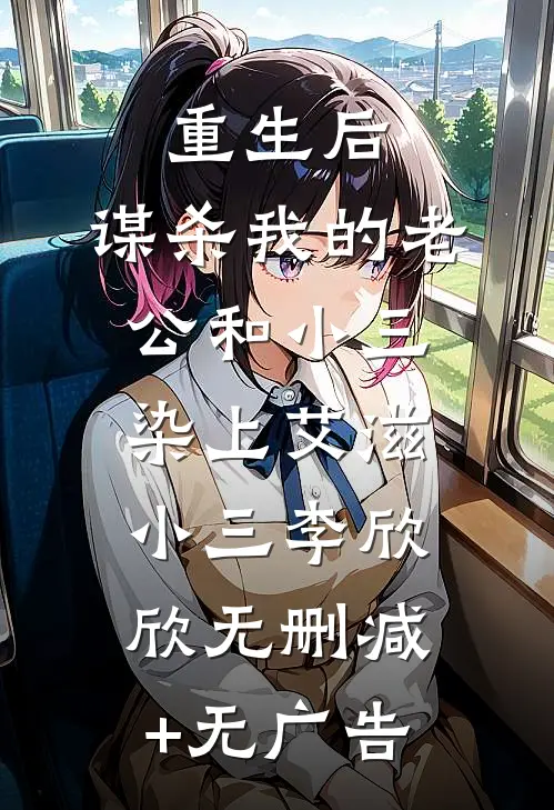 重生后，谋杀我的老公和小三染上艾滋小三李欣欣无删减+无广告