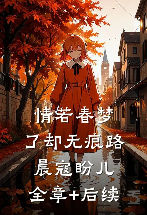 情若春梦，了却无痕路晨寇盼儿:全章+后续
