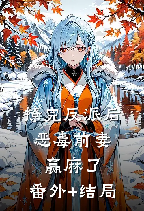 撩完反派后，恶毒前妻赢麻了:(番外)+(结局)