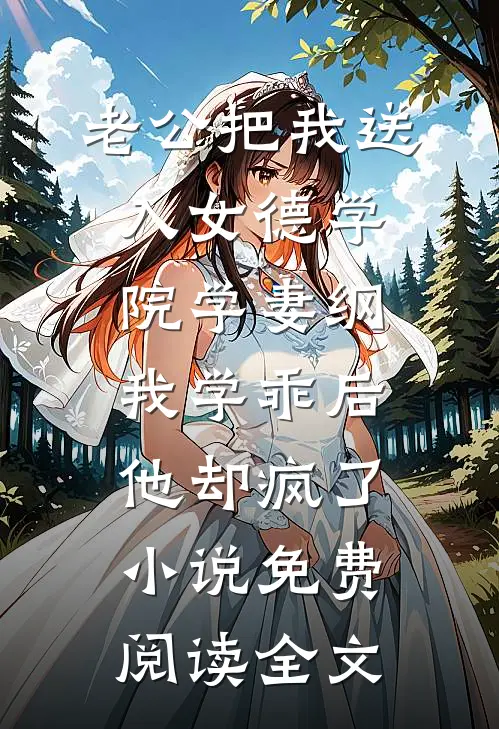 老公把我送入女德学院学妻纲，我学乖后他却疯了小说免费阅读全文