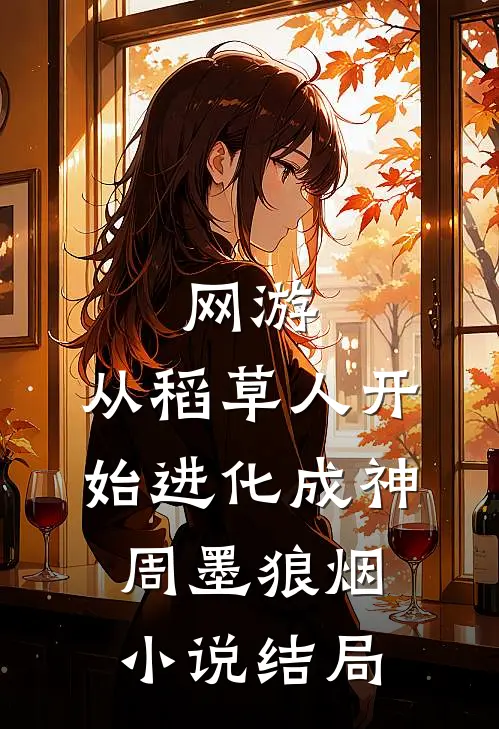 网游：从稻草人开始进化成神周墨狼烟小说结局