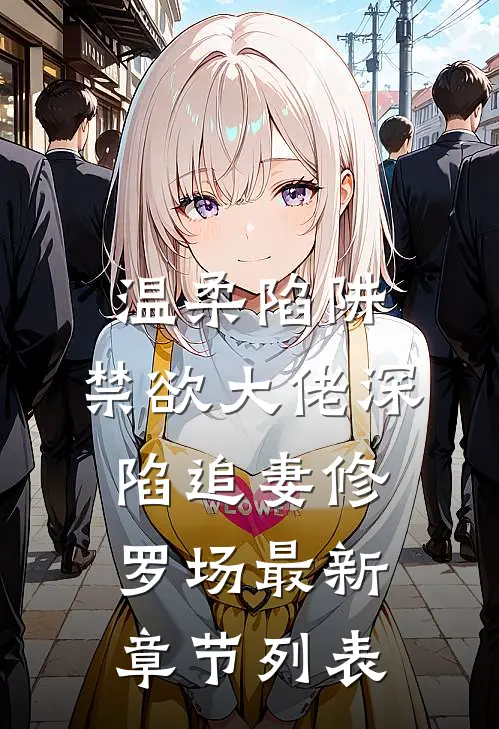温柔陷阱：禁欲大佬深陷追妻修罗场最新章节列表