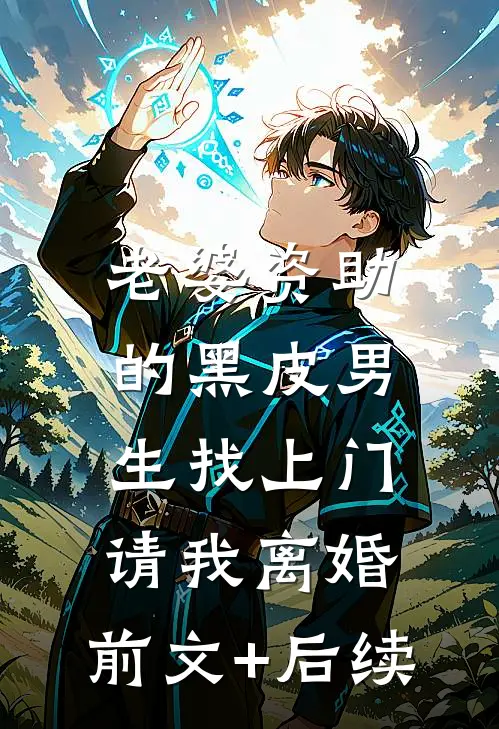 老婆资助的黑皮男生找上门，请我离婚:前文+后续