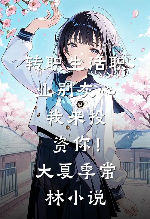 转职生活职业别灰心，我来投资你！大夏季常林小说