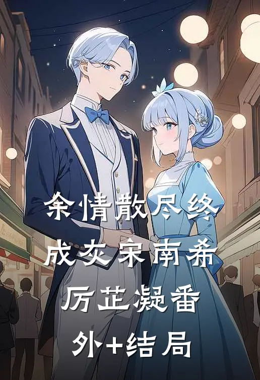 余情散尽终成灰宋南希厉芷凝(番外)+(结局)