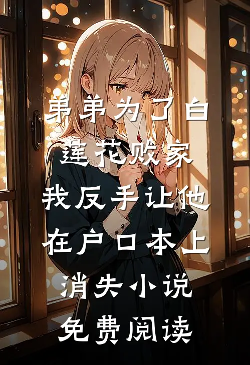 弟弟为了白莲花败家，我反手让他在户口本上消失小说免费阅读