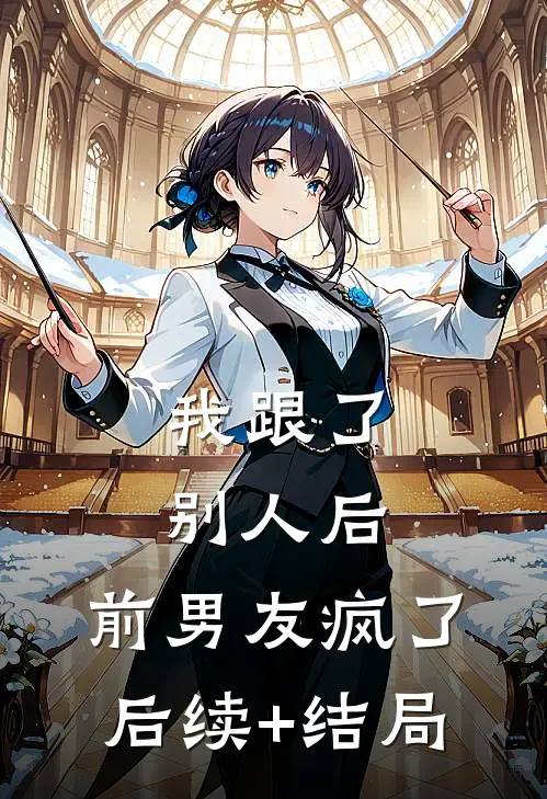 我跟了别人后，前男友疯了后续+结局