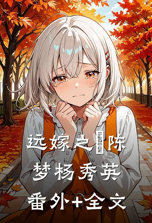远嫁之傷陈梦杨秀英:(番外)+(全文)