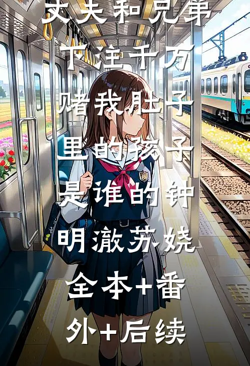 丈夫和兄弟下注千万，赌我肚子里的孩子是谁的钟明澈苏娆:全本+番外+后续