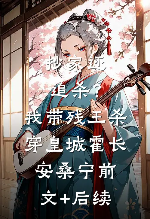 抄家还追杀？我带残王杀穿皇城霍长安桑宁:前文+后续