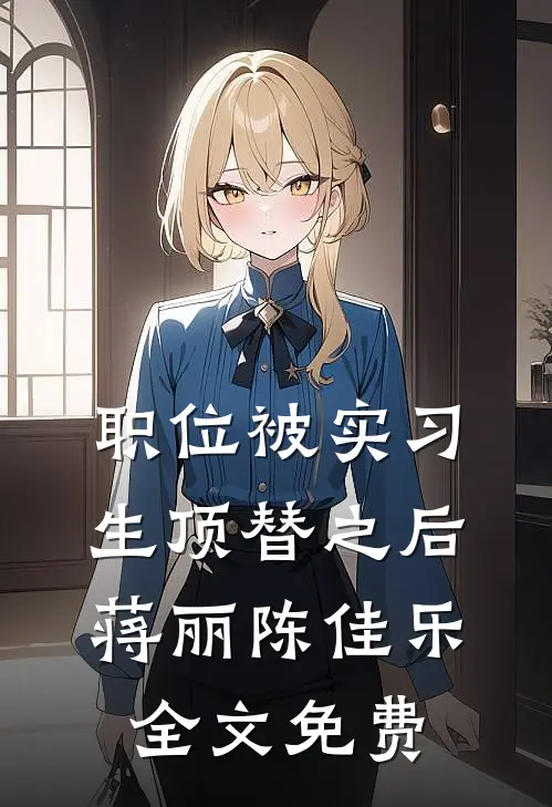 职位被实习生顶替之后蒋丽陈佳乐全文免费