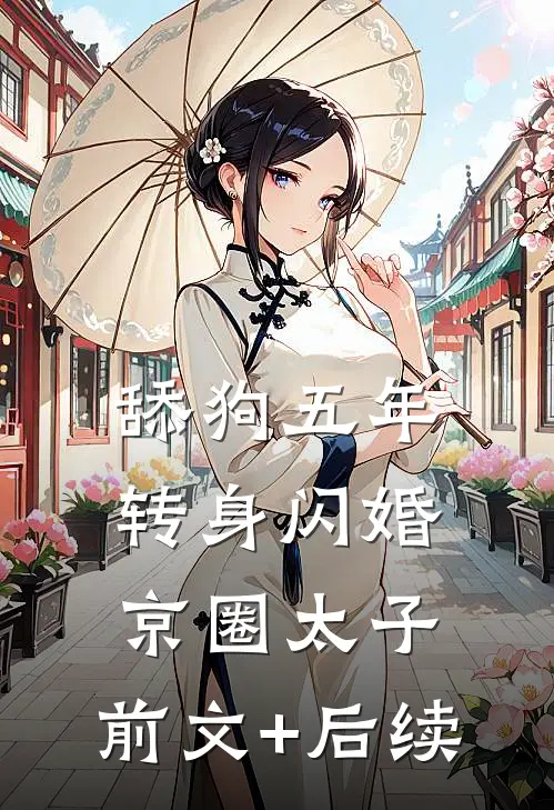 舔狗五年，转身闪婚京圈太子:前文+后续