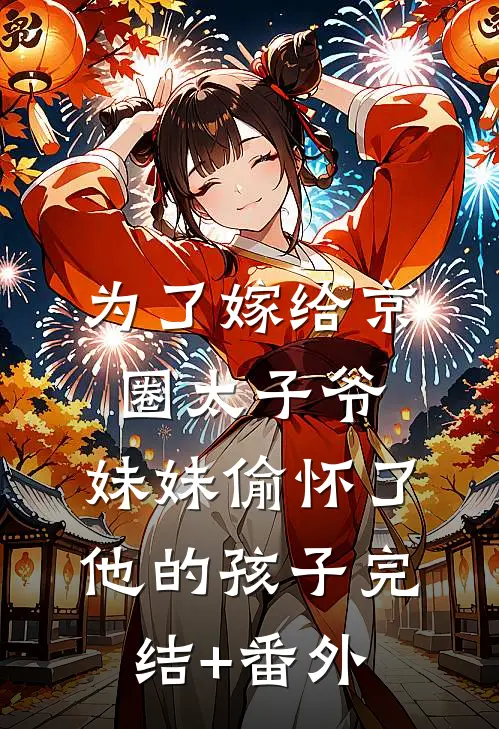 为了嫁给京圈太子爷，妹妹偷怀了他的孩子完结+番外