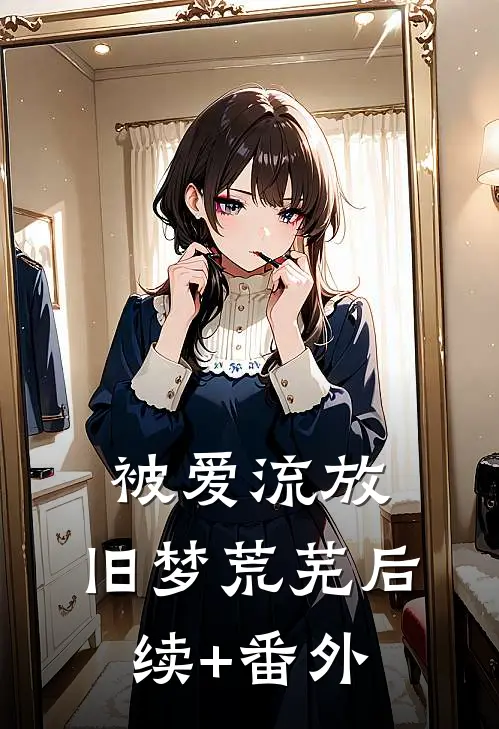 被爱流放，旧梦荒芜后续+番外